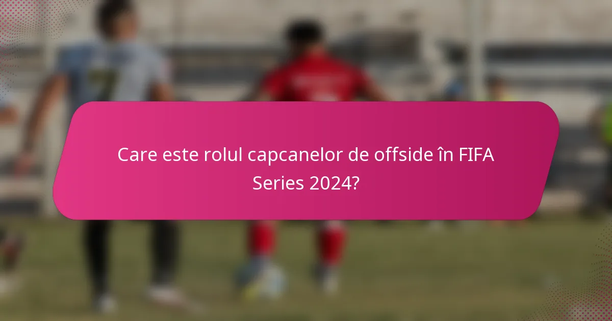 Care este rolul capcanelor de offside în FIFA Series 2024?
