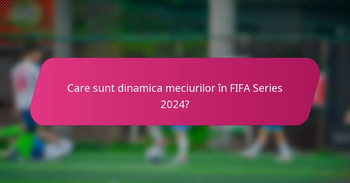 Care sunt dinamica meciurilor în FIFA Series 2024?