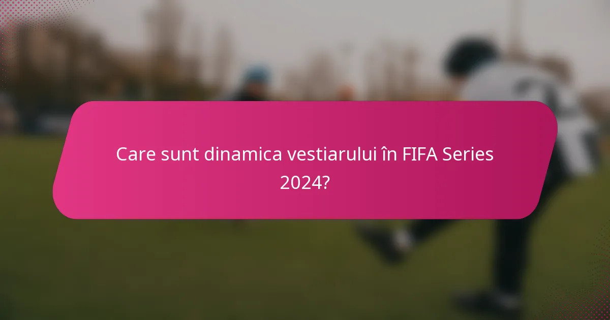 Care sunt dinamica vestiarului în FIFA Series 2024?