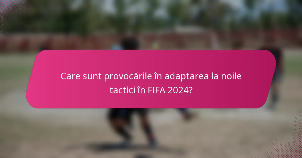 Care sunt provocările în adaptarea la noile tactici în FIFA 2024?