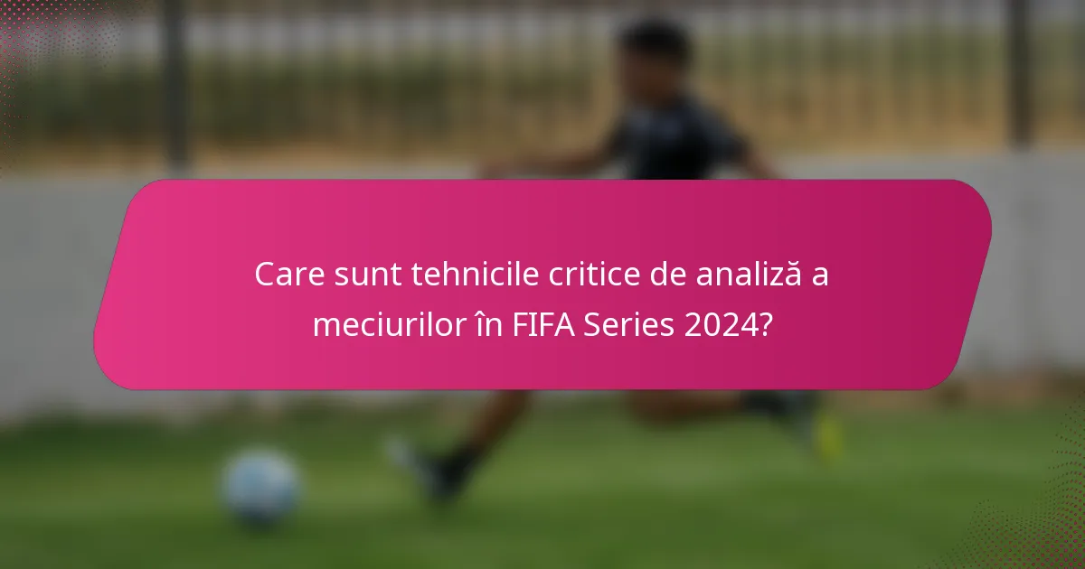Care sunt tehnicile critice de analiză a meciurilor în FIFA Series 2024?