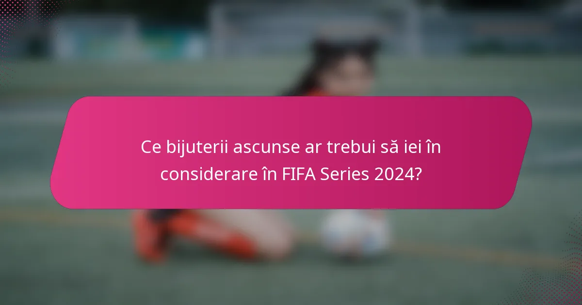 Ce bijuterii ascunse ar trebui să iei în considerare în FIFA Series 2024?