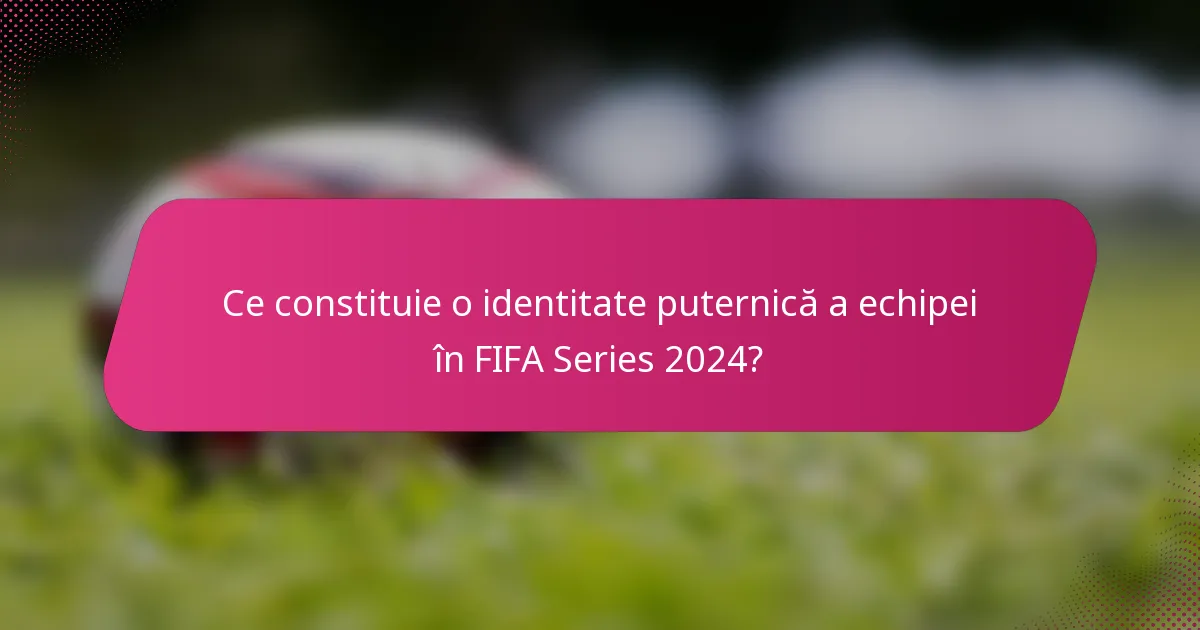 Ce constituie o identitate puternică a echipei în FIFA Series 2024?