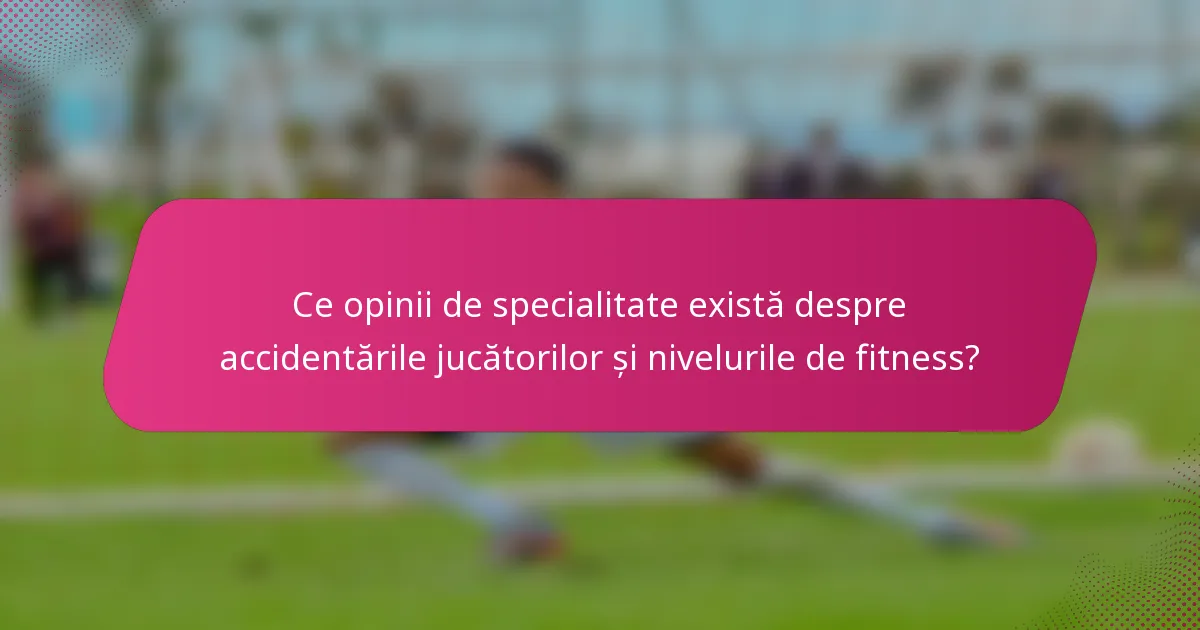 Ce opinii de specialitate există despre accidentările jucătorilor și nivelurile de fitness?