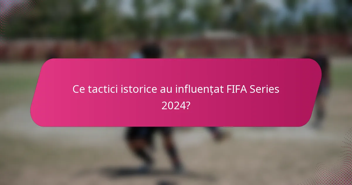 Ce tactici istorice au influențat FIFA Series 2024?