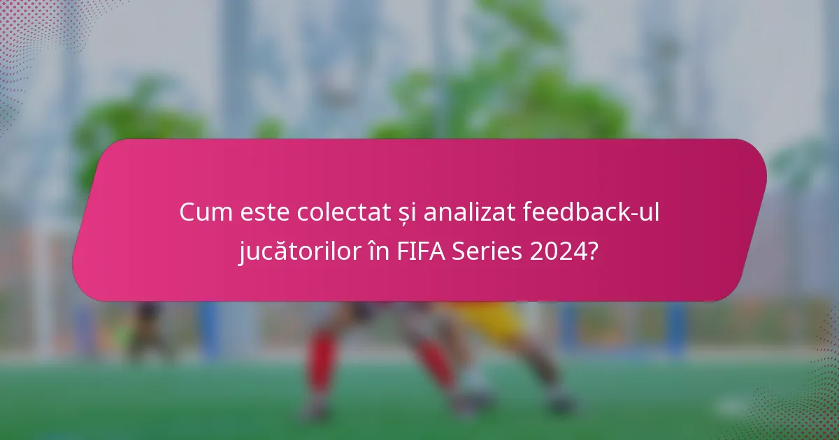 Cum este colectat și analizat feedback-ul jucătorilor în FIFA Series 2024?