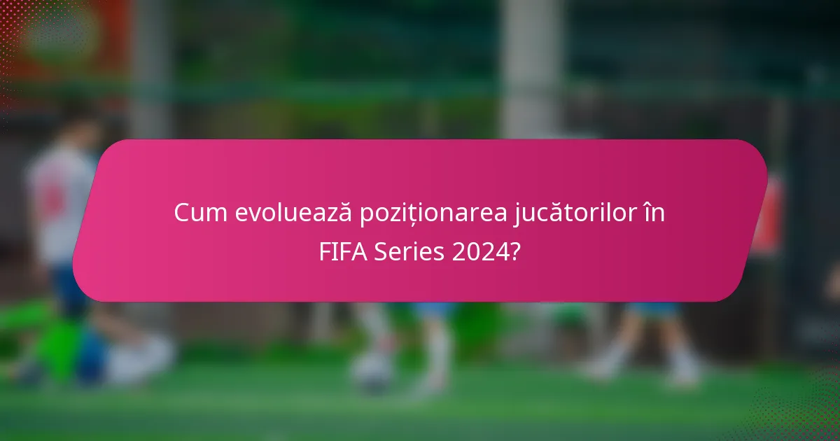 Cum evoluează poziționarea jucătorilor în FIFA Series 2024?