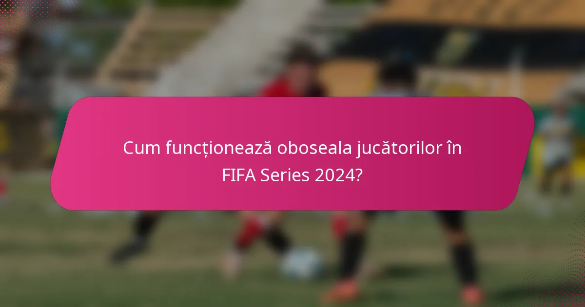 Cum funcționează oboseala jucătorilor în FIFA Series 2024?