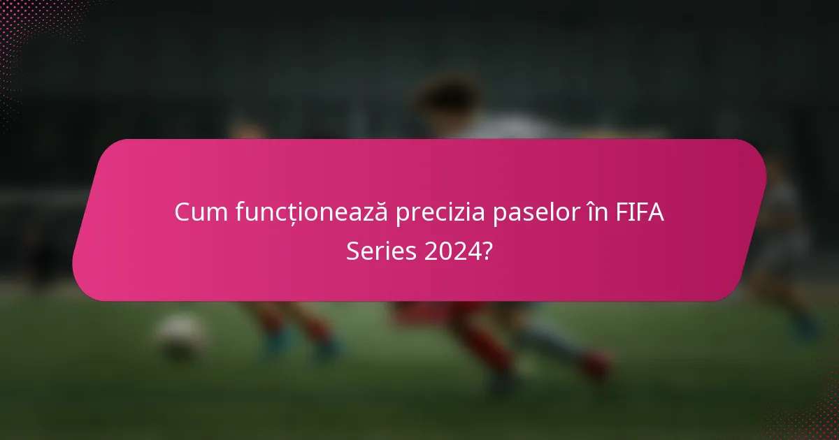 Cum funcționează precizia paselor în FIFA Series 2024?