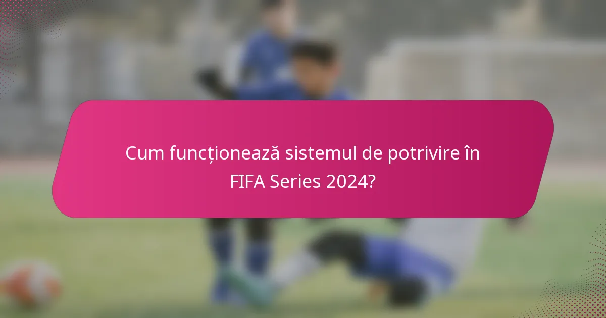 Cum funcționează sistemul de potrivire în FIFA Series 2024?