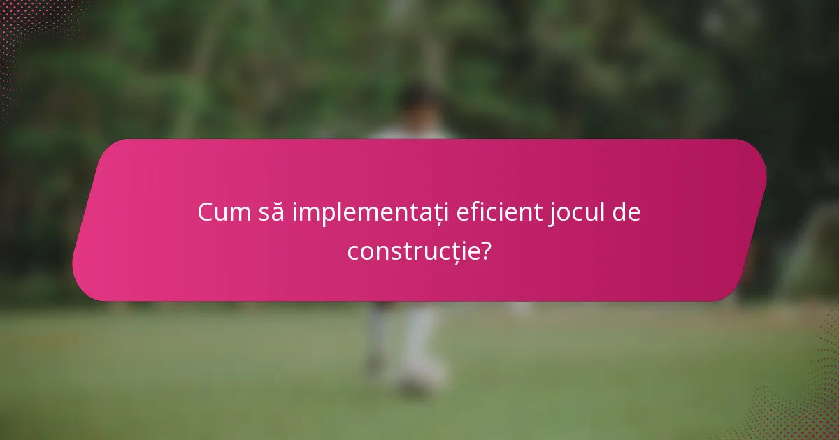 Cum să implementați eficient jocul de construcție?