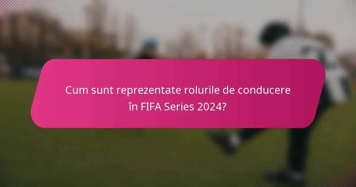 Cum sunt reprezentate rolurile de conducere în FIFA Series 2024?